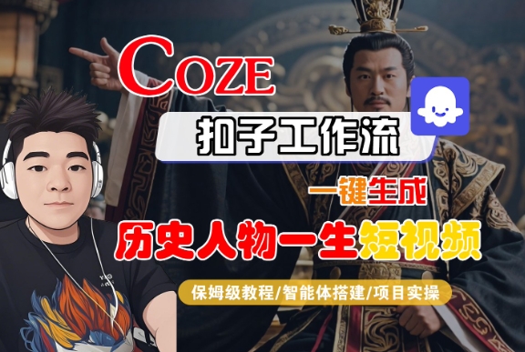 COZE扣子工作流一键生成历史人物一生短视频，保姆级教程-智能体搭建-项目实操-Scorpio丨网创