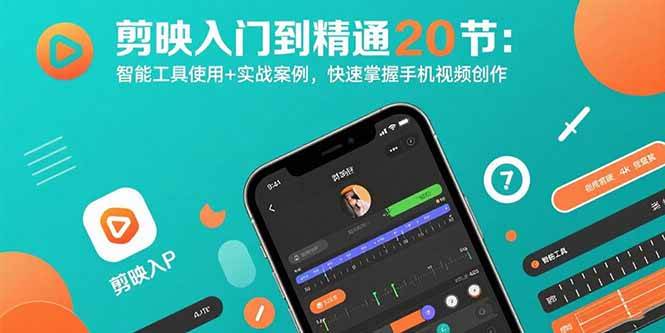 （15717期）剪映入门到精通20节：智能工具使用+实战案例，快速掌握手机视频创作-Scorpio丨网创