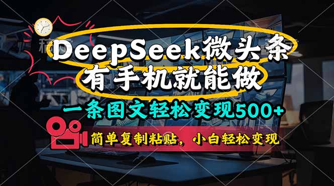 （14318期）一条图文轻松变现500+，DeeSeep微头条，有手机就能做，简单复制粘贴，…-Scorpio丨网创