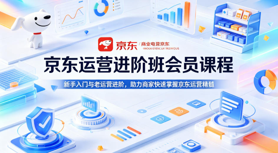 京东运营进阶班会员课程，新手入门与老运营进阶，助力商家快速掌握京东运营精髓-Scorpio丨网创