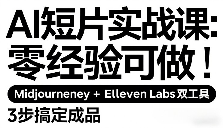 AI短片实战课：零经验可做，Midjourney+ElevenLabs双工具，3步搞定成品-Scorpio丨网创