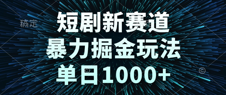 （14993期）短剧新赛道，暴力掘金玩法，单日1000+-Scorpio丨网创