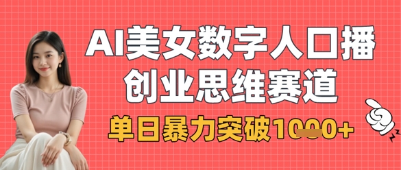 AI美女数字人口播商业思维赛道，单日暴力突破1k+-Scorpio丨网创