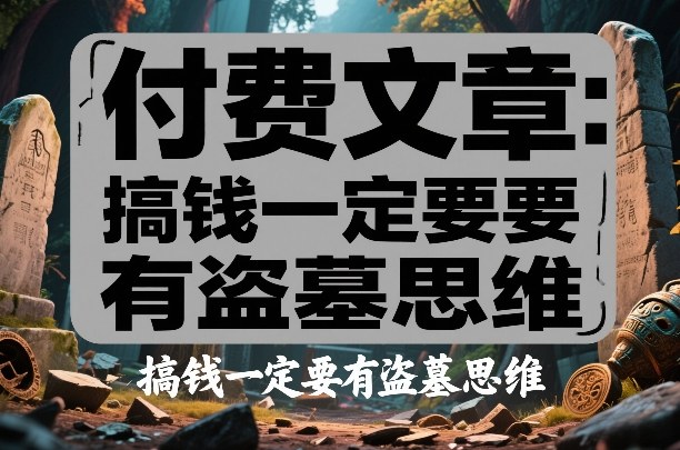 付费文章：搞钱一定要有盗墓思维-Scorpio丨网创