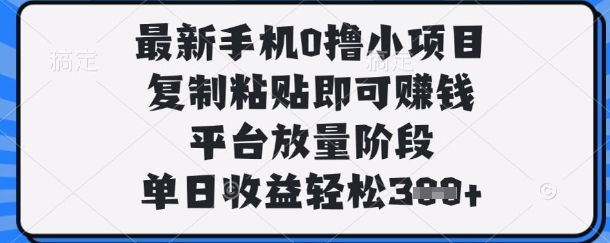 最新手机0撸小项目,复制粘贴即可挣钱,平台放量阶段,单日收益轻松3张+【揭秘】-Scorpio丨网创