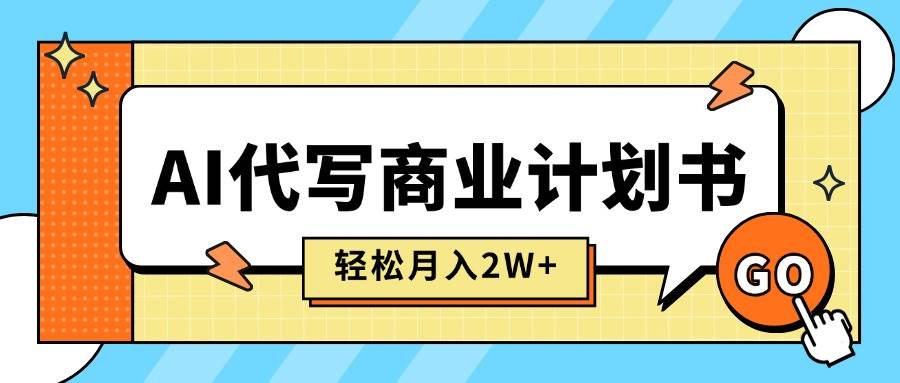 (15765期)AI代写商业计划书,月入2W+,主打长期稳定,快速变现【附提示词】-Scorpio丨网创