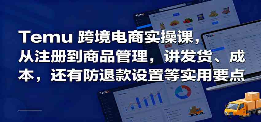 Temu跨境半托管实操,从注册到商品管理,讲发货、成本,还有防退款设置等实用要点-Scorpio丨网创