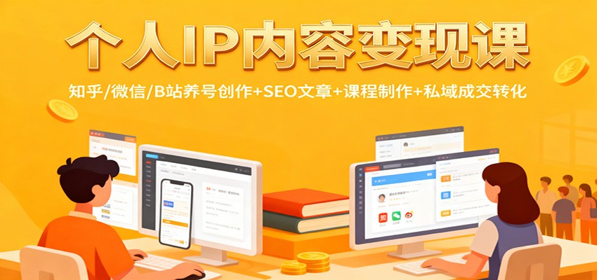 个人IP内容变现课：知乎/微信/B站养号创作+SEO文章+课程制作+私域成交转化-Scorpio丨网创