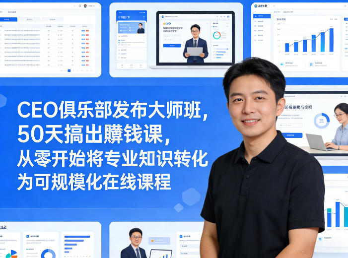 CEO俱乐部发布大师班，50天搞出賺钱课，从零开始将专业知识转化为可规模化在线课程-Scorpio丨网创