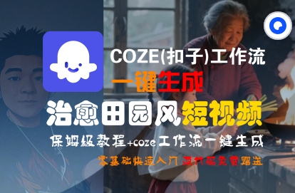 COZE(扣子)工作流一键在所治愈田园风短视频，保姆级教程，零基础快速入门-Scorpio丨网创