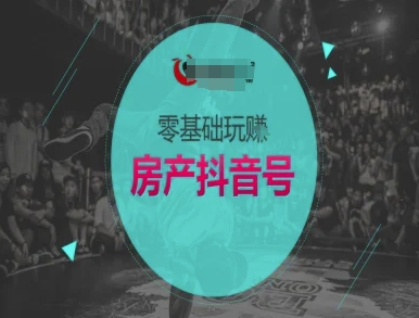 零基础玩转房产抖音号-抖音卖房教程-Scorpio丨网创