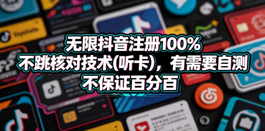 无限抖音注册100%不跳核对技术(听卡)，有需要自测，不保证百分百-Scorpio丨网创