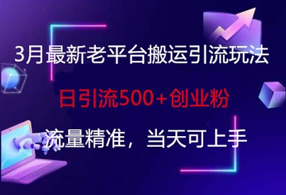 3月最新老平台搬运引流玩法，日引流500+创业粉，流量精准，当天可上手-Scorpio丨网创