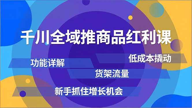 （16857期）千川全域推商品红利课，功能详解、低成本撬动、货架流量，新手抓住增长机会-Scorpio丨网创