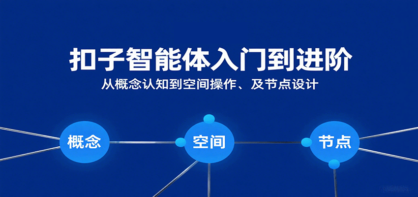 扣子智能体入门到进阶：从概念认知到空间操作及节点设计-Scorpio丨网创