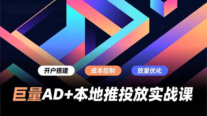 巨量AD+本地推投放实战课,开户搭建、成本控制、放量优化,有效提升商家线上获客与转化效率 巨量AD+本地推投放实战课,开户搭建、成本控制、放量优化,有效提升商家线上获客与转化效率