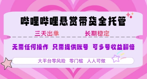 B站悬赏带货全托管，自测稳定，只需提供账号，无需基础，小白宝妈轻松上手，单日稳定3张【揭秘】-Scorpio丨网创