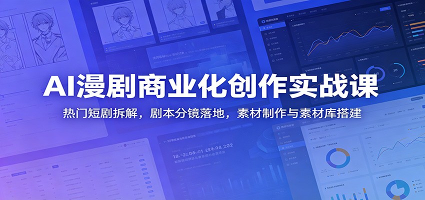 AI漫剧商业化创作实战课：热门短剧拆解，剧本分镜落地，素材制作与素材库搭建-Scorpio丨网创
