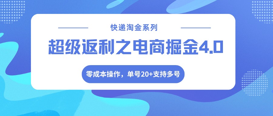 快递淘金系列；超级返利之电商掘金4.0，零成本操作，单号20+支持多号-Scorpio丨网创