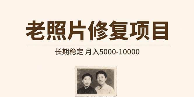 （15554期）老照片修复项目 长期稳定 月入5000-10000-Scorpio丨网创