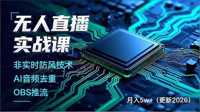 （17384期）无人直播实战课（更新2月），非实时防风技术、AI音频去重、OBS推流，建立技术壁垒，月入5w+-Scorpio丨网创