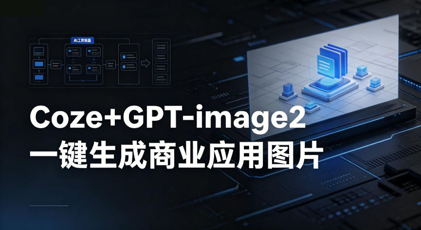 【Coze工作流搭建实操教程】coze+GPT-image2一键生成商业应用图片，全流程保姆级教学-Scorpio丨网创