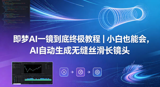 即梦AI一镜到底终极教程｜小白也能会，AI自动生成无缝丝滑长镜头-Scorpio丨网创