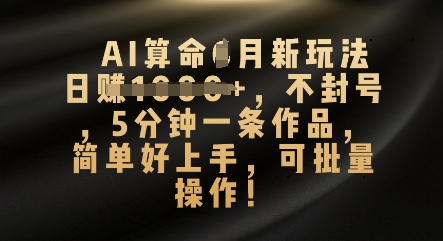 AI算命4月新玩法，日入数张，不封号，5分钟一条作品，简单好上手，可批量操作-Scorpio丨网创