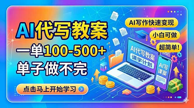 （18266期）AI代写教案，一单100-500+，单子做不完，AI写作快速变现，小白可做 超简单！-Scorpio丨网创