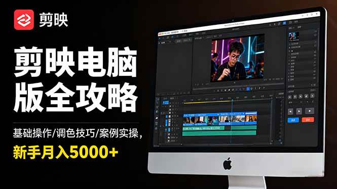 (16474期)剪映电脑版全攻略:基础操作/调色技巧/案例实操,新手月入5000+-Scorpio丨网创