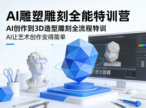 AI雕塑雕刻全能特训营，AI创作到3D造型雕刻全流程特训，AI让艺术创作变得简单-Scorpio丨网创