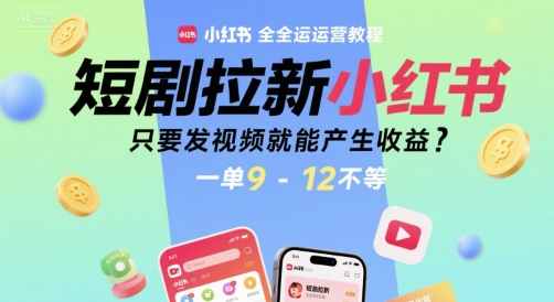 短剧拉新小红书全运营教程,只要发视频就能产生收益,一单9-12不等-Scorpio丨网创