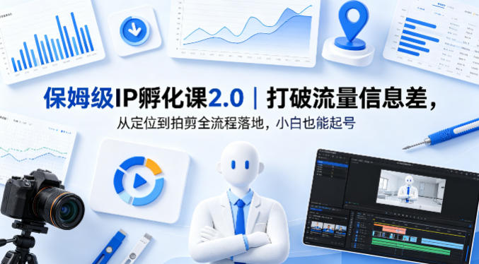 保姆级IP孵化课2.0｜打破流量信息差，从定位到拍剪全流程落地，小白也能起号-Scorpio丨网创