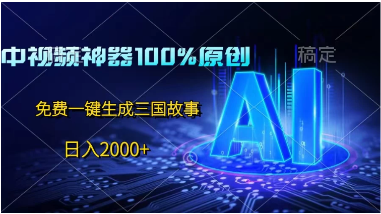 中视频神器100%过原创，免费AI一键生成三国故事，日入2000+-Scorpio丨网创
