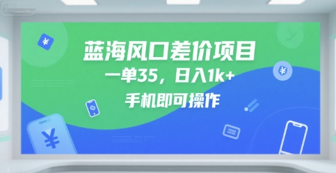 蓝海风口差价项目,一单35,日入1k+,手机即可操作【揭秘】-Scorpio丨网创