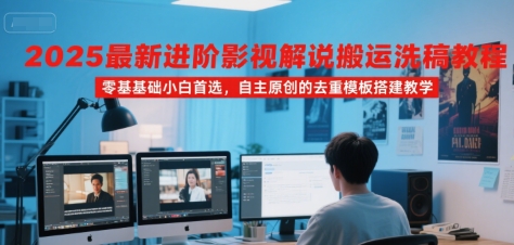 2025最新进阶影视解说搬运洗稿教程,零基础小白首选,自主原创的去重模板搭建教学-Scorpio丨网创