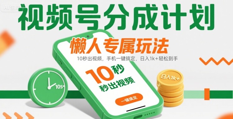 视频号分成计划懒人专属玩法：10 秒出视频，手机一键搞定，日入1k+ 轻松到手【揭秘】-Scorpio丨网创
