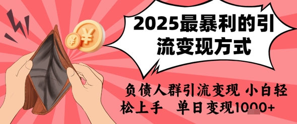 2025年最暴利的引流变现方式，负债人群引流变现，小白轻松上手，日入1k-Scorpio丨网创