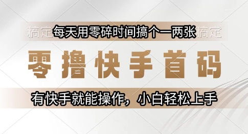 零撸快手首码，每天用零碎时间搞个一两张，有快手就能操作小白轻松上手【揭秘】-Scorpio丨网创