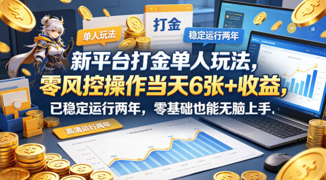 新平台打金单人玩法，零风控操作当天6张+收益，已稳定运行两年，零基础也能无脑上手【揭秘】-Scorpio丨网创