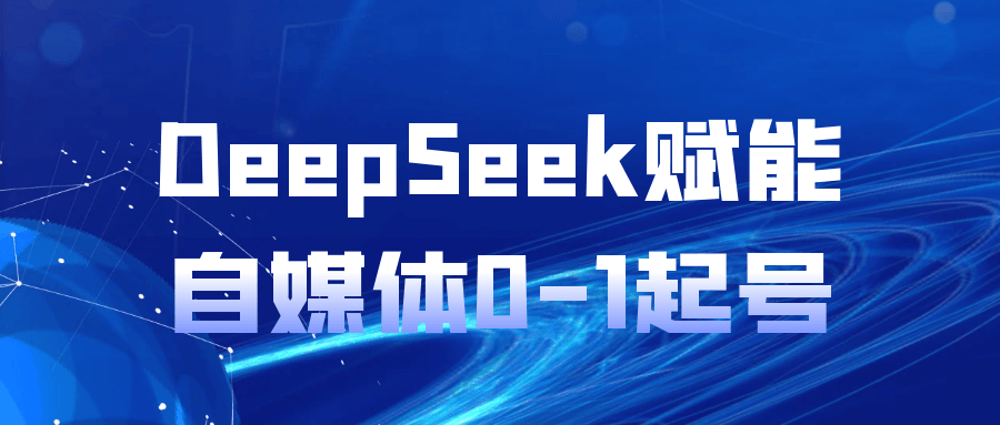 DeepSeek赋能自媒体0-1起号-Scorpio丨网创