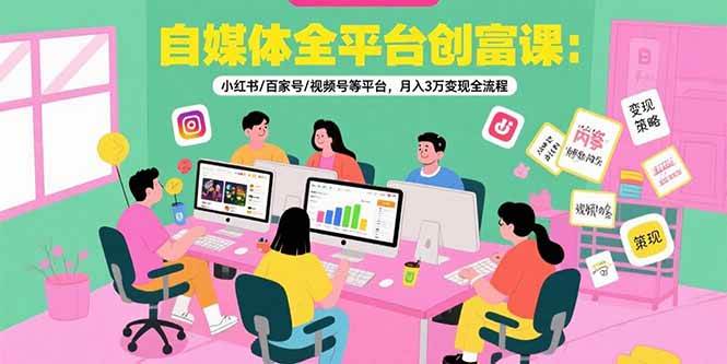 （15479期）自媒体全平台创富课：小红书/百家号/视频号等平台，月入3万变现全流程-Scorpio丨网创