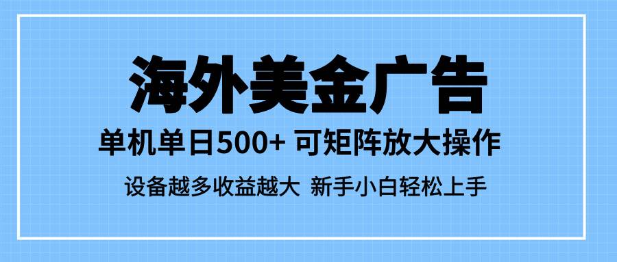 (16488期)最新蓝海市场,海外美金广告,单设备500+,矩阵放大操作,设备越多收益…-Scorpio丨网创