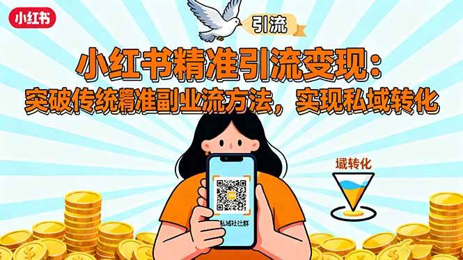 (16312期)小红书精准引流变现:突破传统副业思维,掌握精准引流方法,实现私域转化-Scorpio丨网创