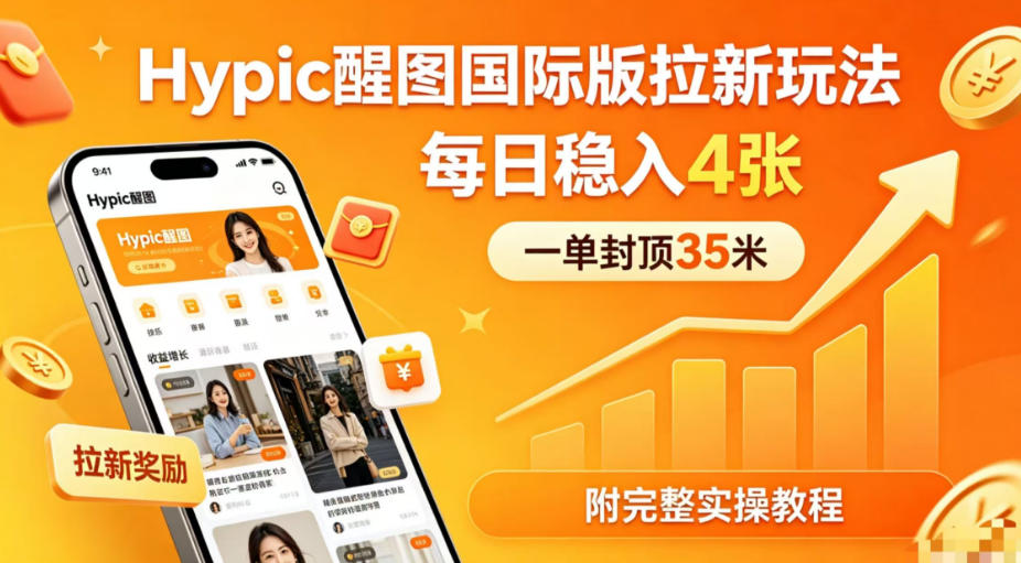 一单封顶35米，实测Hypic醒图国际版拉新玩法，每日稳入4张（附完整实操教程）-Scorpio丨网创