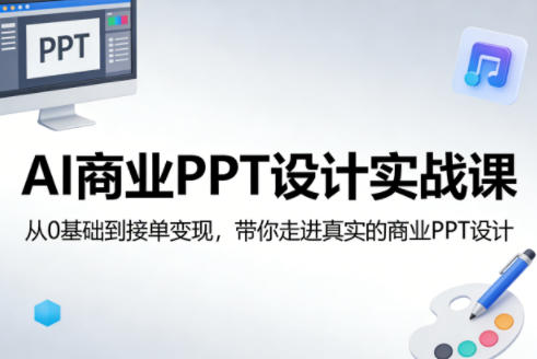 AI商业PPT设计实战课，从0基础到接单变现，带你走进真实的商业PPT设计-Scorpio丨网创