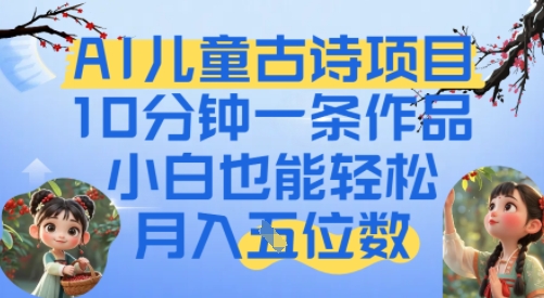 爆火AI儿童古诗项目，10分钟一条作品，小白也能轻松月入五位数-Scorpio丨网创