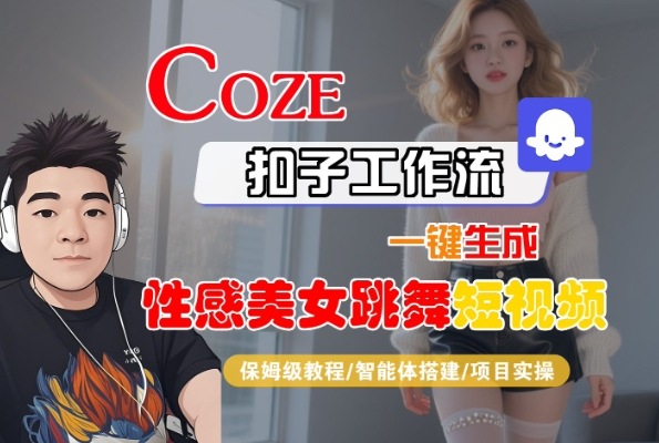 Coze扣子工作流一键生成性感美女跳舞短视频，保姆级教程-智能体搭建-项目实操-Scorpio丨网创
