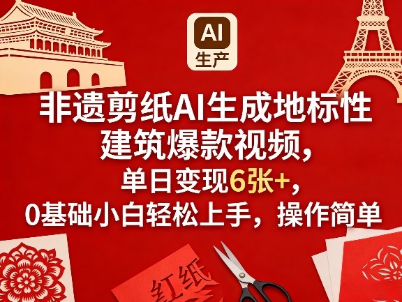 非遗剪纸AI生成地标性建筑爆款视频，单日变现6张+，0基础小白轻松上手，操作简单-Scorpio丨网创