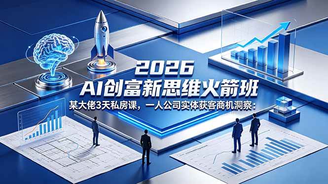 （18559期）2026 AI 创富新思维火箭班：某大佬3天私房课，一人公司实体获客商机洞察-Scorpio丨网创